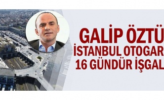 Galip Öztürk İstanbul Otogarı’nda 16 gündür işgalci mi